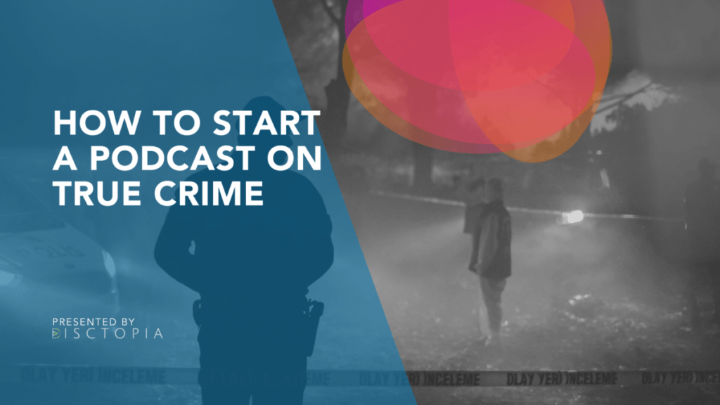 How to Start a Podcast on True Crime