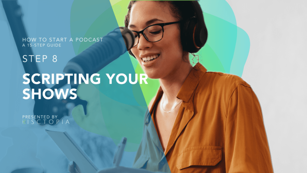 HOW TO START A PODCAST Scripting Your Shows